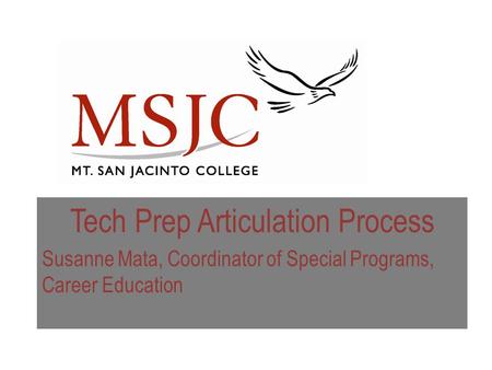 Tech Prep Articulation Process Susanne Mata, Coordinator of Special Programs, Career Education.