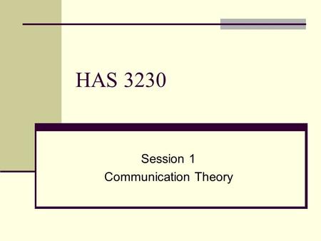 HAS 3230 Session 1 Communication Theory. Definitions of Communication Nearly every book on communication offers its own definition See what you can do…