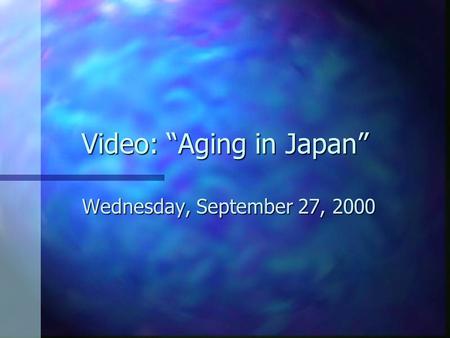 Video: “Aging in Japan” Wednesday, September 27, 2000.