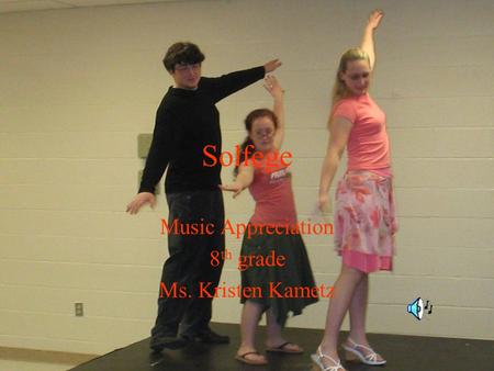 Solfege Music Appreciation 8 th grade Ms. Kristen Kametz.