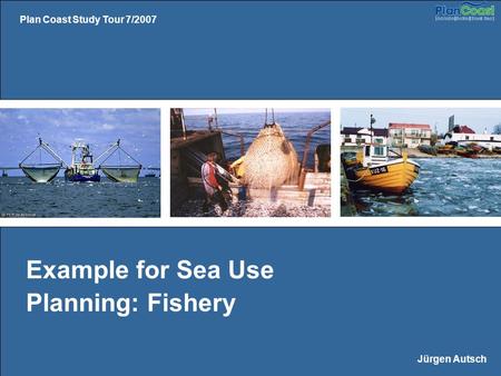 Plan Coast Study Tour 7/2007 Jürgen Autsch Example for Sea Use Planning: Fishery.