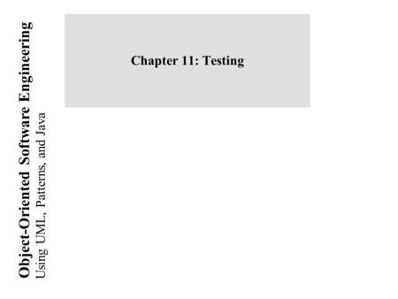 Using UML, Patterns, and Java Object-Oriented Software Engineering Chapter 11: Testing.
