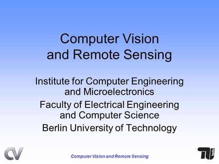 Computer Vision and Remote Sensing Institute for Computer Engineering and Microelectronics Faculty of Electrical Engineering and Computer Science Berlin.