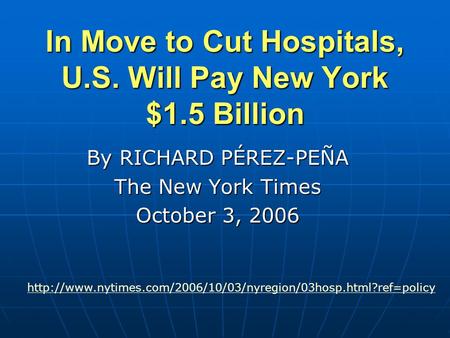In Move to Cut Hospitals, U.S. Will Pay New York $1.5 Billion By RICHARD PÉREZ-PEÑA The New York Times October 3, 2006