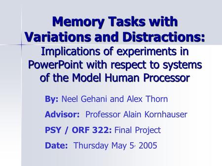 Memory Tasks with Variations and Distractions: Implications of experiments in PowerPoint with respect to systems of the Model Human Processor By: Neel.