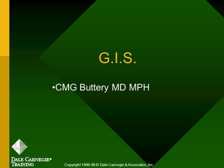 G.I.S. CMG Buttery MD MPH Copyright 1996-98 © Dale Carnegie & Associates, Inc.