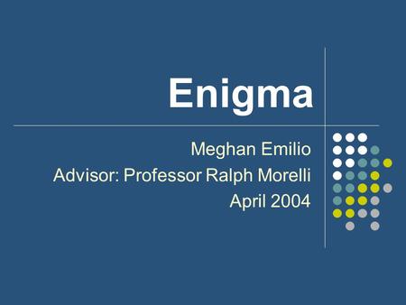 Enigma Meghan Emilio Advisor: Professor Ralph Morelli April 2004.
