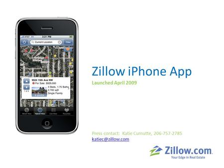 Zillow iPhone App Launched April 2009 Press contact: Katie Curnutte, 206-757-2785