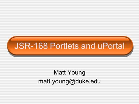 JSR-168 Portlets and uPortal Matt Young