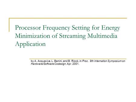 Processor Frequency Setting for Energy Minimization of Streaming Multimedia Application by A. Acquaviva, L. Benini, and B. Riccò, in Proc. 9th Internation.