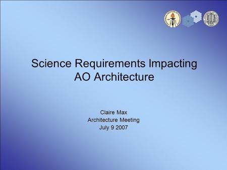Science Requirements Impacting AO Architecture Claire Max Architecture Meeting July 9 2007.