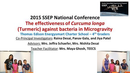 2015 SSEP National Conference The effectiveness of Curcuma longa (Turmeric) against bacteria in Microgravity Thomas Edison Energysmart Charter School –