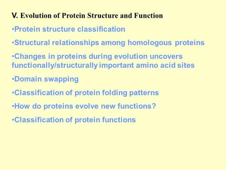 V. Evolution of Protein Structure and Function Protein structure classification Structural relationships among homologous proteins Changes in proteins.