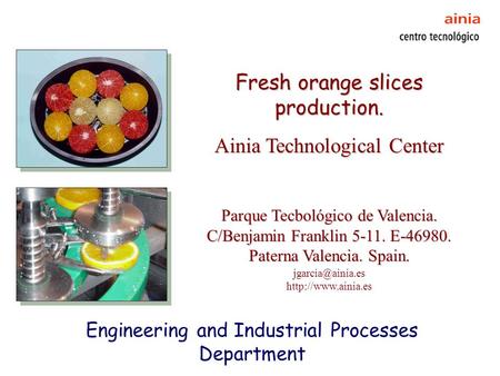 Fresh orange slices production. Ainia Technological Center Parque Tecbológico de Valencia. C/Benjamin Franklin 5-11. E-46980. Paterna Valencia. Spain.