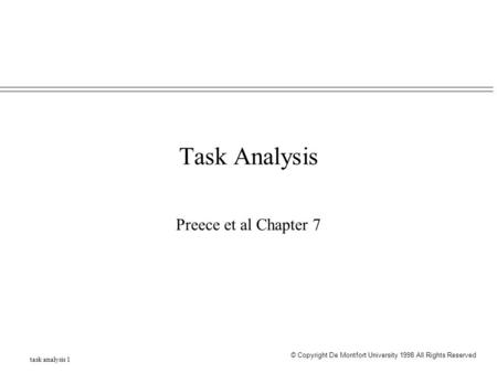Task analysis 1 © Copyright De Montfort University 1998 All Rights Reserved Task Analysis Preece et al Chapter 7.