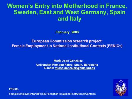 FENICs Female Employment and Family Formation in National Institutional Contexts Women’s Entry into Motherhood in France, Sweden, East and West Germany,