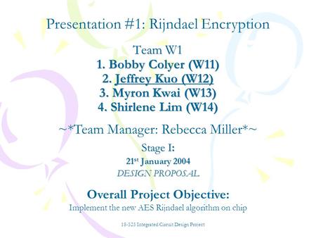 Team W1 1. Bobby Colyer (W11) 2. Jeffrey Kuo (W12) 3. Myron Kwai (W13) 4. Shirlene Lim (W14) Stage I: 21 st January 2004 DESIGN PROPOSAL Presentation #1:
