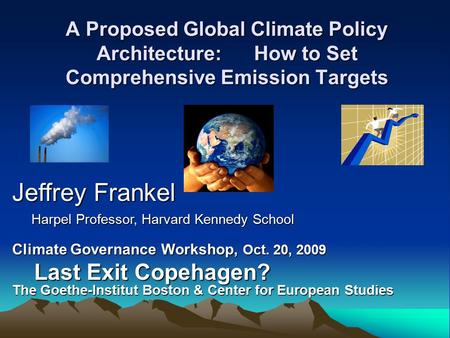 A Proposed Global Climate Policy Architecture: How to Set Comprehensive Emission Targets Jeffrey Frankel Harpel Professor, Harvard Kennedy School Harpel.