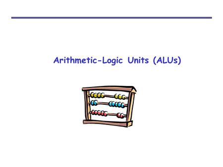 Arithmetic-Logic Units (ALUs). The four-bit adder The basic four-bit adder always computes S = A + B + CI But by changing what goes into the adder inputs.