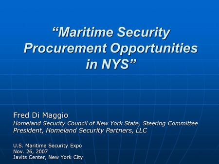 “Maritime Security Procurement Opportunities in NYS” Fred Di Maggio Homeland Security Council of New York State, Steering Committee President, Homeland.