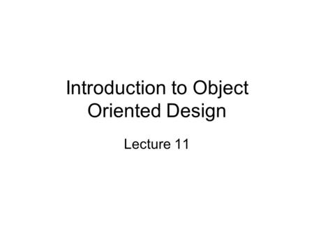 Introduction to Object Oriented Design Lecture 11.