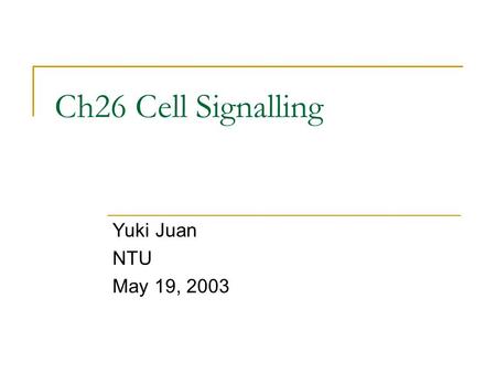 Ch26 Cell Signalling Yuki Juan NTU May 19, 2003. Outline Introduction What are the singalling molecules Intracellular receptor-mediated responses Membrane.