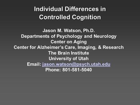 Jason M. Watson, Ph.D. Departments of Psychology and Neurology Center on Aging Center for Alzheimer’s Care, Imaging, & Research The Brain Institute University.