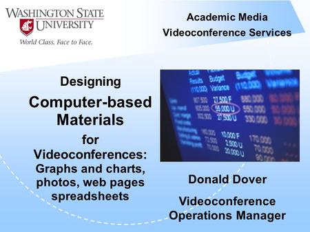 Academic Media Videoconference Services Designing Computer-based Materials for Videoconferences: Graphs and charts, photos, web pages spreadsheets Donald.