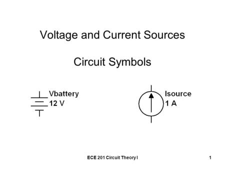 ECE 201 Circuit Theory I1 Voltage and Current Sources Circuit Symbols.