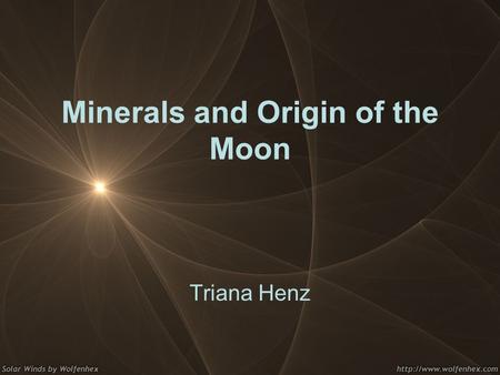 Minerals and Origin of the Moon Triana Henz. Formation Theories Fission Capture Co-formation Giant Impact.