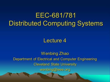 EEC-681/781 Distributed Computing Systems Lecture 4 Wenbing Zhao Department of Electrical and Computer Engineering Cleveland State University