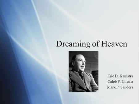 Dreaming of Heaven Eric D. Kamstra Caleb P. Unema Mark P. Sanders Eric D. Kamstra Caleb P. Unema Mark P. Sanders.