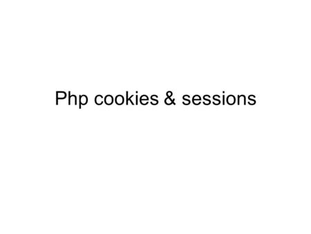 Php cookies & sessions.