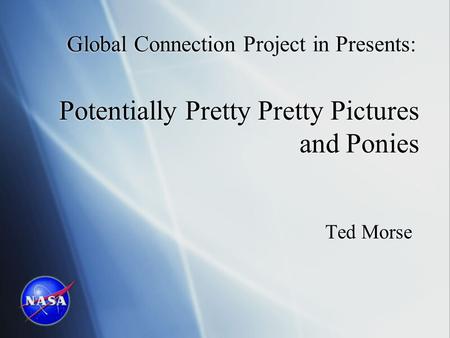 Global Connection Project in Presents: Ted Morse Potentially Pretty Pretty Pictures and Ponies.