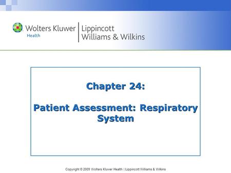 Copyright © 2009 Wolters Kluwer Health | Lippincott Williams & Wilkins Chapter 24: Patient Assessment: Respiratory System.