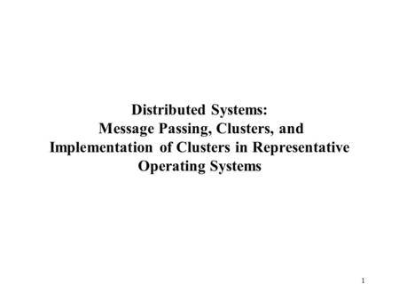 Distributed Systems: Message Passing, Clusters, and Implementation of Clusters in Representative Operating Systems.