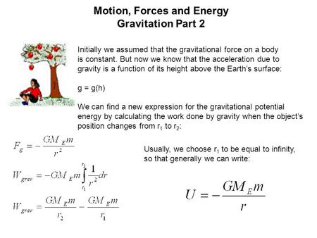 Motion, Forces and Energy Gravitation Part 2 Initially we assumed that the gravitational force on a body is constant. But now we know that the acceleration.