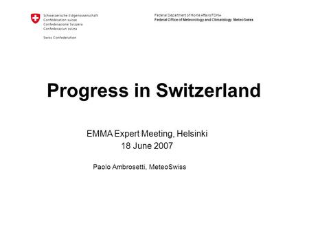Federal Department of Home Affairs FDHA Federal Office of Meteorology and Climatology MeteoSwiss Progress in Switzerland Paolo Ambrosetti, MeteoSwiss EMMA.