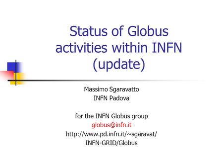 Status of Globus activities within INFN (update) Massimo Sgaravatto INFN Padova for the INFN Globus group