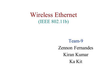 Wireless Ethernet (IEEE 802.11b) Team-9 Zennon Fernandes Kiran Kumar Ka Kit.