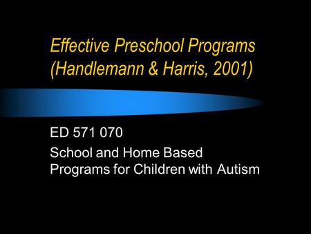 Effective Preschool Programs (Handlemann & Harris, 2001) ED 571 070 School and Home Based Programs for Children with Autism.