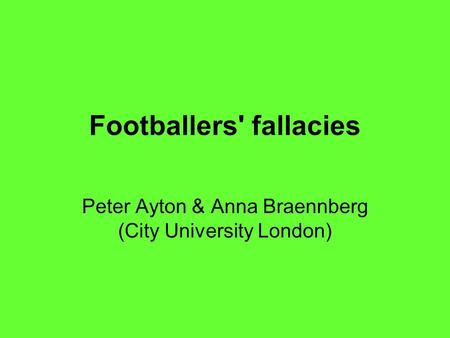Footballers' fallacies Peter Ayton & Anna Braennberg (City University London)