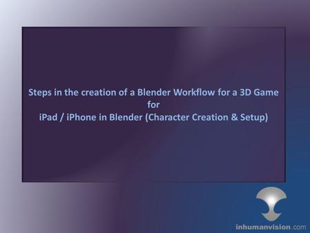 Steps in the creation of a Blender Workflow for a 3D Game for iPad / iPhone in Blender (Character Creation & Setup)
