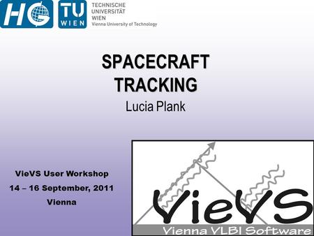 VieVS User Workshop 14 – 16 September, 2011 Vienna SPACECRAFT TRACKING Lucia Plank.
