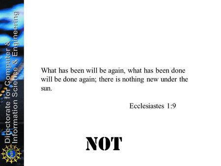 What has been will be again, what has been done will be done again; there is nothing new under the sun. Ecclesiastes 1:9 NOT.