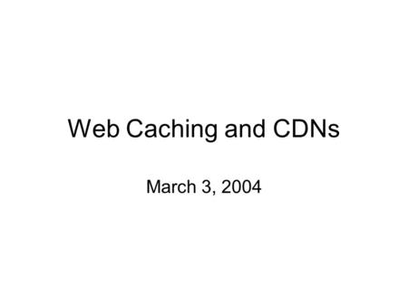 Web Caching and CDNs March 3, 2004. Content Distribution Motivation –Network path from server to client is slow/congested –Web server is overloaded Web.