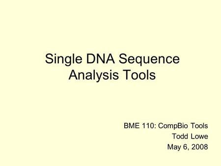 Single DNA Sequence Analysis Tools BME 110: CompBio Tools Todd Lowe May 6, 2008.