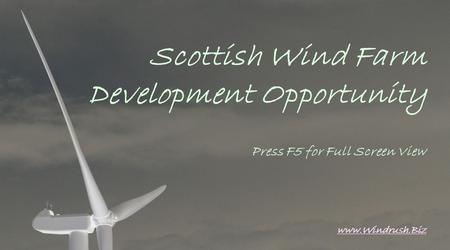 Scottish Wind Farm Development Opportunity Press F5 for Full Screen View www.Windrush.Biz.