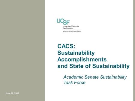 CACS: Sustainability Accomplishments and State of Sustainability June 26, 2008 Academic Senate Sustainability Task Force.