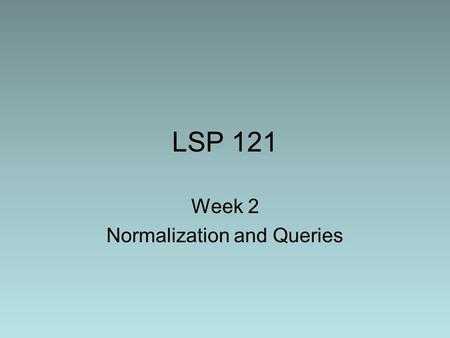 LSP 121 Week 2 Normalization and Queries. Normalization The Old Car Club database presented a problem – what if one person owns multiple cars? (One owner.